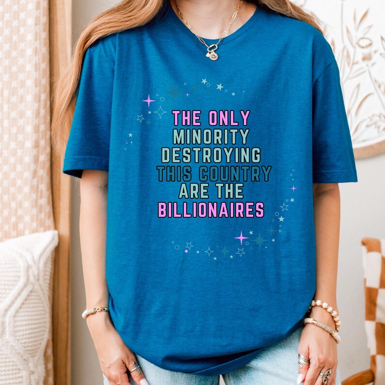 The Only Minority Destroying This Country Are The Billionaires" Unisex Political Protest T-Shirt