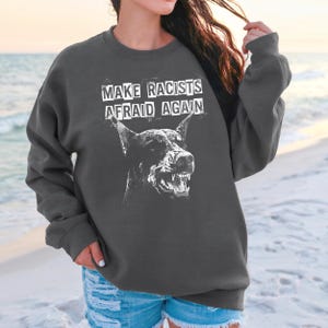 Make Racists Afraid Again Shirt Antiracist Graphic Goth Dog Design Punk Political Sweatshirt Leftist Statement Apparel