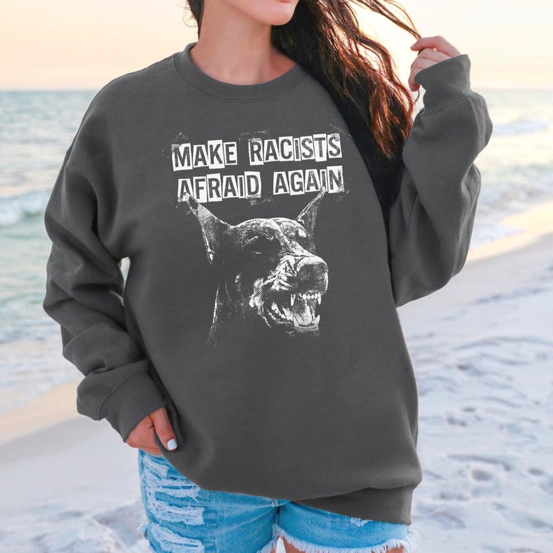 Make Racists Afraid Again Shirt Antiracist Graphic Goth Dog Design Punk Political Sweatshirt Leftist Statement Apparel