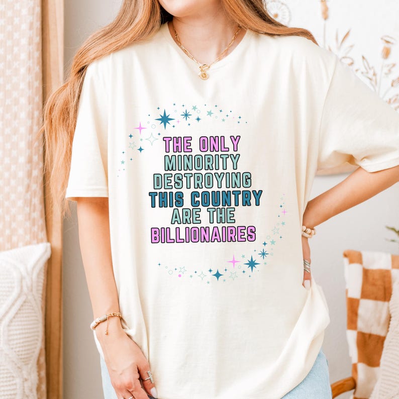 The Only Minority Destroying This Country Are The Billionaires" Unisex Political Protest T-Shirt