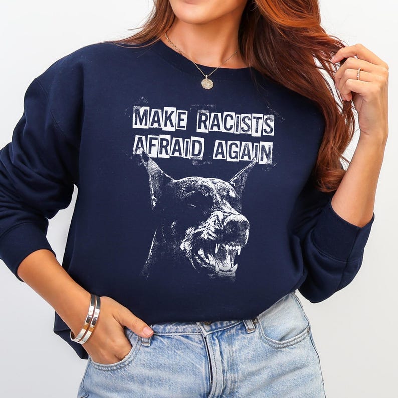 Make Racists Afraid Again Shirt Antiracist Graphic Goth Dog Design Punk Political Sweatshirt Leftist Statement Apparel