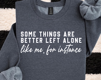 Some Things Are Better Left Alone Sweatshirt | Sarcastic Introvert , Socially Anxious Humor, Minimal Sweatshirt