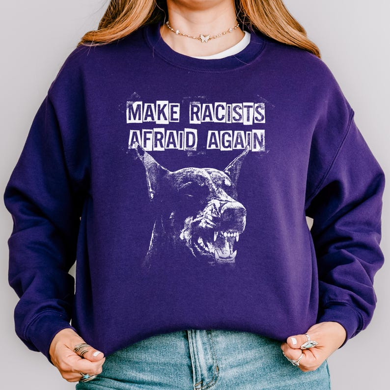 Make Racists Afraid Again Shirt Antiracist Graphic Goth Dog Design Punk Political Sweatshirt Leftist Statement Apparel