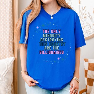 The Only Minority Destroying This Country Are The Billionaires" Unisex Political Protest T-Shirt