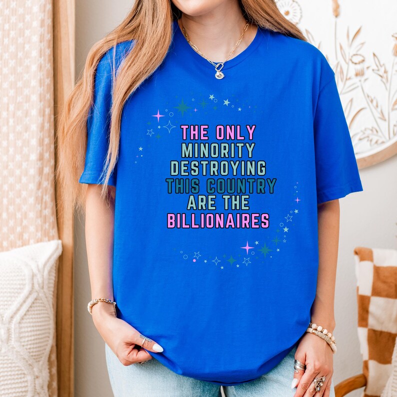 The Only Minority Destroying This Country Are The Billionaires" Unisex Political Protest T-Shirt