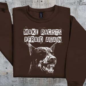 Make Racists Afraid Again Shirt Antiracist Graphic Goth Dog Design Punk Political Sweatshirt Leftist Statement Apparel