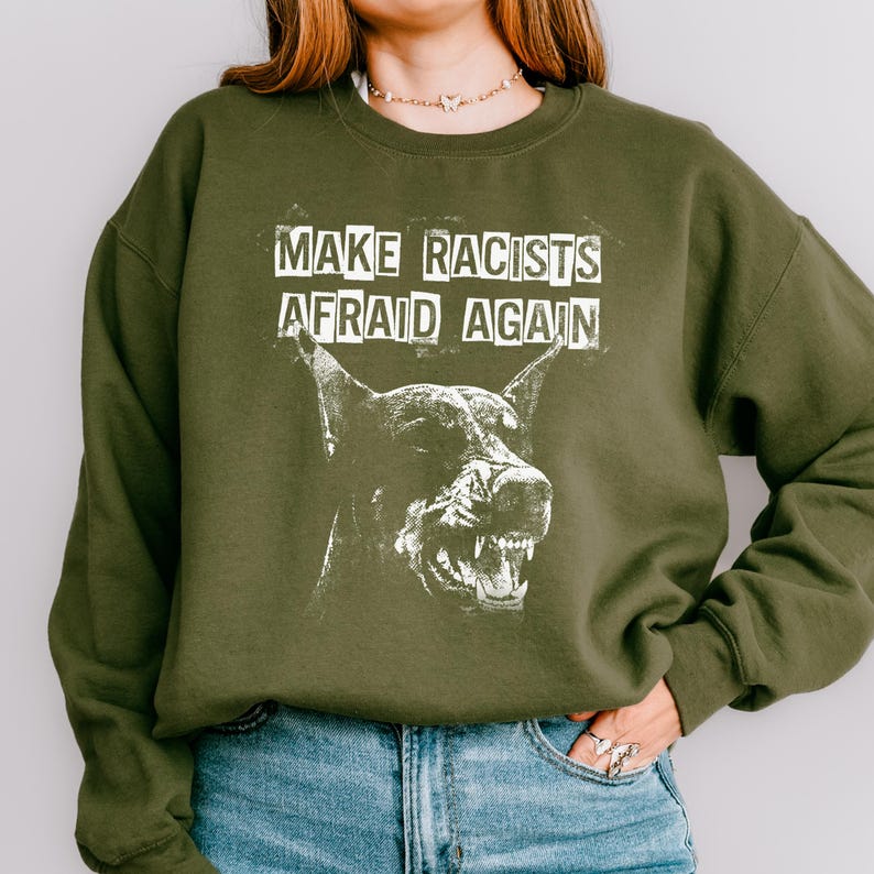 Make Racists Afraid Again Shirt Antiracist Graphic Goth Dog Design Punk Political Sweatshirt Leftist Statement Apparel