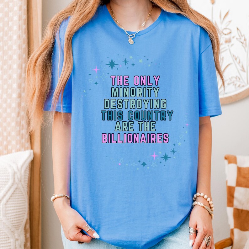 The Only Minority Destroying This Country Are The Billionaires" Unisex Political Protest T-Shirt