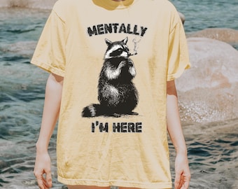 Mentally I'm Here Raccoon T-Shirt | Comfort Colors Funny Tee