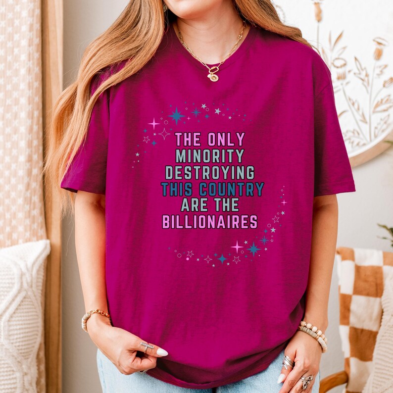 The Only Minority Destroying This Country Are The Billionaires" Unisex Political Protest T-Shirt