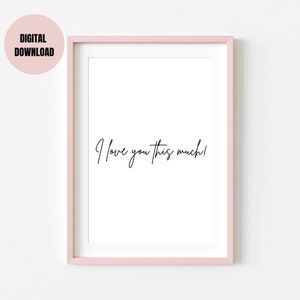 I love you this much, Husband, Wife, Anniversary gift, Nursery, Family Quote Art, Printable wall art, digital download