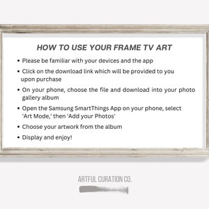 May include: A white framed image with instructions on how to use a Frame TV art app. The text reads "HOW TO USE YOUR FRAME TV ART" and includes steps on how to download and display artwork on a Samsung SmartThings app. The bottom of the image reads "ARTFUL CURATION CO."