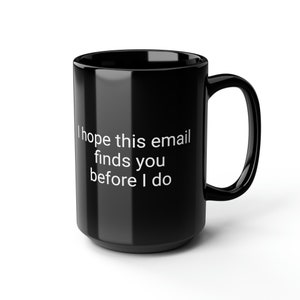 I Hope This Email Finds You Before I Do 15oz Black Mug, Office Humor Gag Gift Mug, Novelty Office Life Giftware, Perfect Gift for Co-Workers