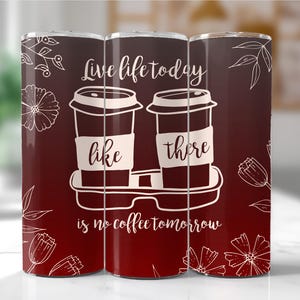 May include: Three red insulated tumblers with a white floral design and the text "Live life today like there is no coffee tomorrow". The tumblers feature a graphic of two coffee cups.