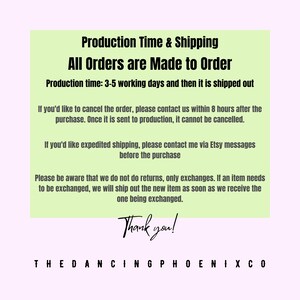 May include: A light green background with black text that reads "Production Time & Shipping, All Orders are Made to Order." Additional text includes information about order cancellation, expedited shipping, and exchanges. The Dancing Phoenix Co.