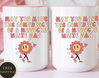 May You Have The Confidence Of A Mediocre White Man Mug, Feminist Gift, Feminism Mug, Patriarchy Mug, Funny Mug, Empowered Women Gift