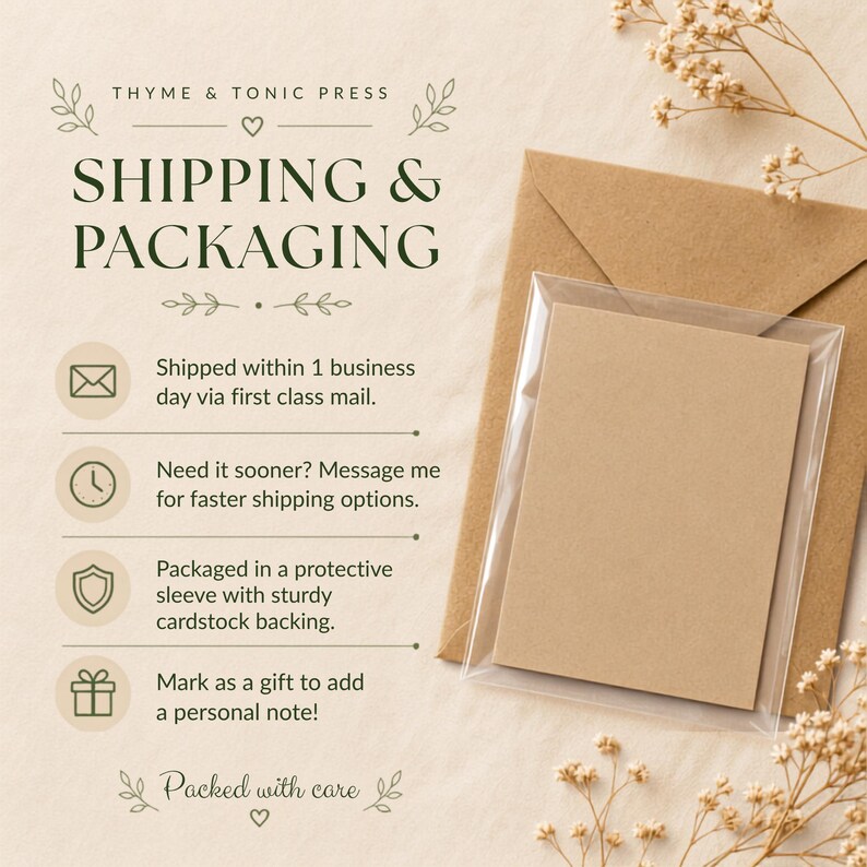 May include: A brown kraft paper envelope and a blank rectangular card inside a clear protective sleeve. The text reads: THYME & TONIC PRESS, SHIPPING & PACKAGING, Shipped within 1 business day via first class mail, Need it sooner? Message me for faster shipping options, Packaged in a protective sleeve with sturdy cardstock backing, Mark as a gift to add a personal note!, Packed with care.