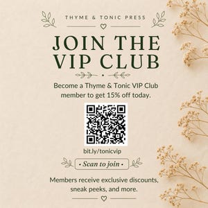 May include: A beige promotional card featuring the text THYME & TONIC PRESS JOIN THE VIP CLUB. It includes a QR code, the link bit.ly/tonicvip, and the text Scan to join. The card displays dark green lettering and small floral illustrations.