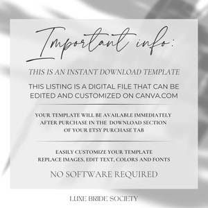 May include: A white background with black text that reads "Important info:" followed by information about an instant download template. The text explains that the listing is a digital file that can be edited and customized on Canva.com. The text also explains that the template will be available immediately after purchase in the download section of the Etsy purchase tab. The text also explains that the template can be easily customized by replacing images, editing text, colors, and fonts. The text also explains that no software is required. The text ends with "Luxe Bride Society".