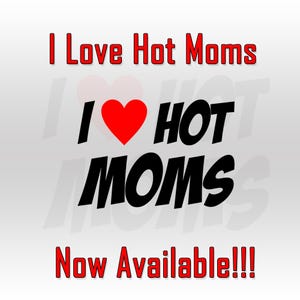 May include: A graphic design featuring the text I Love Hot Moms in red at the top, followed by a large black I, a red heart symbol, the word HOT, and the word MOMS in black, with the text Now Available!!! in red at the bottom on a white background.