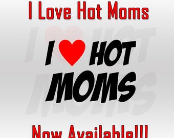 I love hot moms decal, sticker, die-cut, funny sticker, car, laptop, bottle, jdm