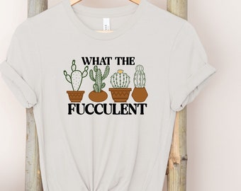 What the Fucculent Shirt, Funny Plant Lover Shirt, Plant Lover Gift, Gardening Shirt, Plant Mom Shirt, Cute Cactus Tee, Plant Daddy T Shirt
