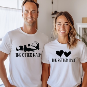 The Better Half The Otter Half Shirt, Matching Couple Shirt, Couples Love Tees, Matching Couples Tee Valentine's Day Shirt, Anniversary Gift