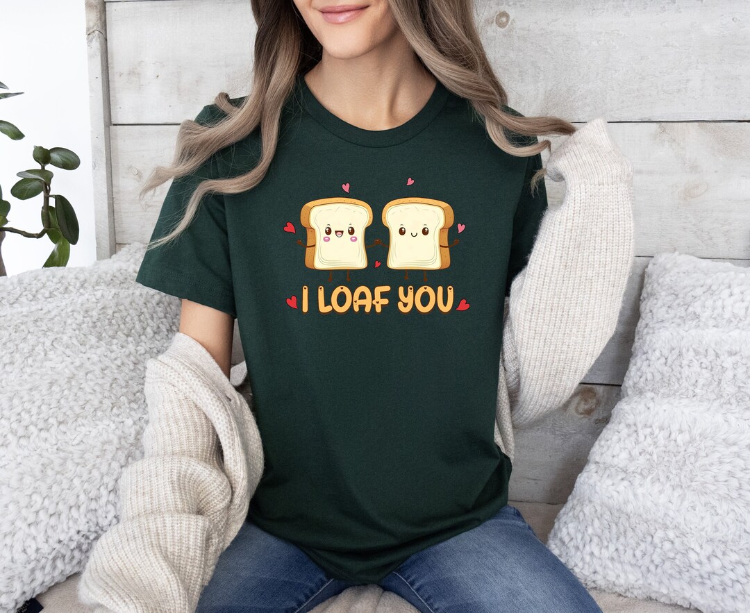 I Loaf You Shirt, Funny Valentine's Day Shirt, Bread Lover Tee, Cute