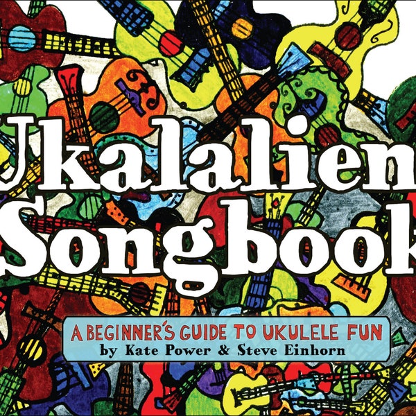 Learn to Play Uke! Ukalaliens Songbook by Kate Power & Steve Einhorn