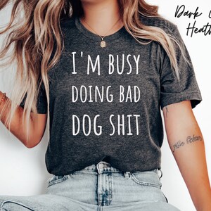 Funny dog tee busy being a bad dog shirt get tshirt gift for dog mama and dog moms t-shirt dog momma gift for dog mommy