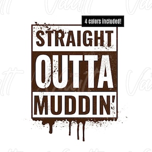 May include: A brown and white graphic design with the text "STRAIGHT OUTTA MUDDIN'" in a grunge style with drips of brown paint.