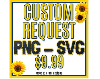 May include: A yellow square with a blue border, featuring the text "CUSTOM REQUEST PNG - SVG $9.99" in black text. The text is stylized with a distressed, vintage look. Two yellow sunflowers with brown centers are in the top right corner of the square. The text "Made to Order Designs" is in the bottom center of the square.