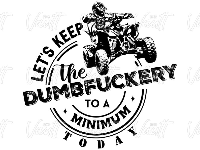 PNG ATV Let's Keep the Dumbfuckery to a Minimum Today Off-Road Riding Quad Design Four Wheeler Funny Saying PNG Digital Design Trail Riding image 1