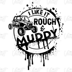 May include: Black and white graphic design of an off-road vehicle with the text "I like it rough & muddy" in a circle with a splatter effect.