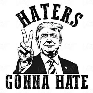Trump PNG Haters Gonna Hate, MAGA Donald Trump SVG Political Patriotic Designs, Presidential Election, Republican Party, Pro Trump 2024.