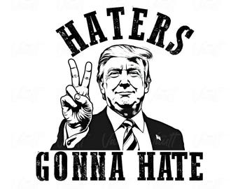 Trump PNG Haters Gonna Hate, MAGA Donald Trump SVG Political Patriotic Designs, Presidential Election, Republican Party, Pro Trump 2024.
