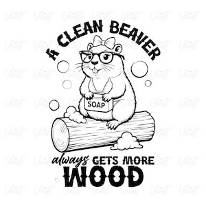 May include: Black and white illustration of a beaver wearing glasses and a bow, holding a bar of soap, sitting on a log. Text reads "A Clean Beaver Always Gets More Wood."