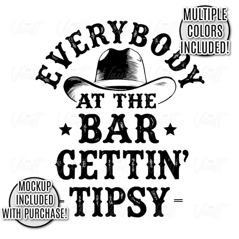 May include: Black and white graphic design with the text "EVERYBODY AT THE BAR GETTIN' TIPSY" and a cowboy hat illustration. Includes the text "MULTIPLE COLORS INCLUDED!" and "MOCKUP INCLUDED WITH PURCHASE!"