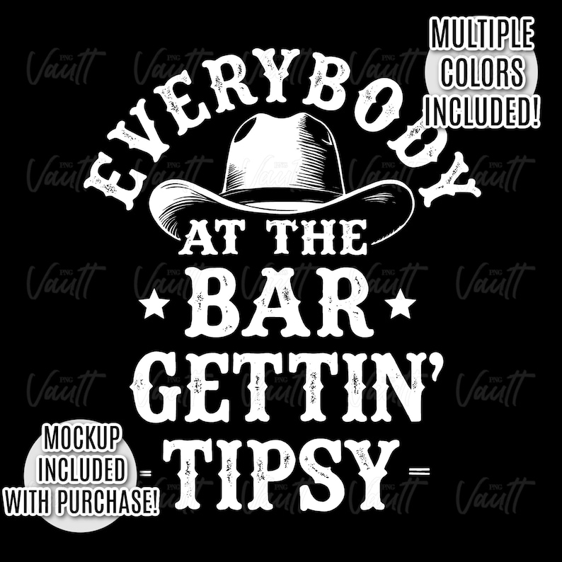May include: Black graphic design with white text that reads "EVERYBODY AT THE BAR GETTIN' TIPSY" with a cowboy hat illustration. Includes text "MULTIPLE COLORS INCLUDED!" and "MOCKUP INCLUDED WITH PURCHASE!"