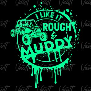 May include: A green and white graphic design with a silhouette of an off-road vehicle and the text "I like it rough & muddy".