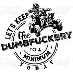 PNG ATV Let's Keep the Dumbfuckery to a Minimum Today Off-Road Riding Quad Design Four Wheeler Funny Saying PNG Digital Design Trail Riding image 2