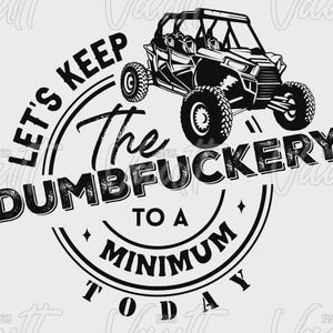 May include: Black and white graphic featuring an off-road vehicle and the text "LET'S KEEP THE DUMBFUCKERTY TO A MINIMUM TODAY" in a circular design. The image is a digital illustration.