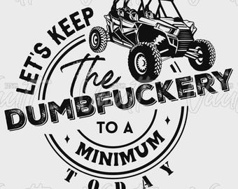 PNG Keep The Dumbfuckery To A Minimum |  Side By Side | Side x Side | Off Road Trail Riding | SxS Mudding Poker Run Trail Designs Funny