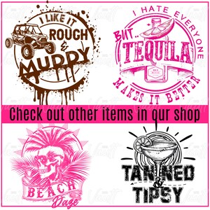 May include: Four different designs for t-shirts or other apparel. The first design features a brown circle with a white off-road vehicle and the text "I like it rough & murphy". The second design features a pink circle with a bottle of tequila and the text "I hate everyone but... tequila makes it better". The third design features a pink skull with sunglasses and palm trees with the text "Beach daze". The fourth design features a black and white illustration of a margarita glass with a lime wedge and the text "Tanned & Tipsy".