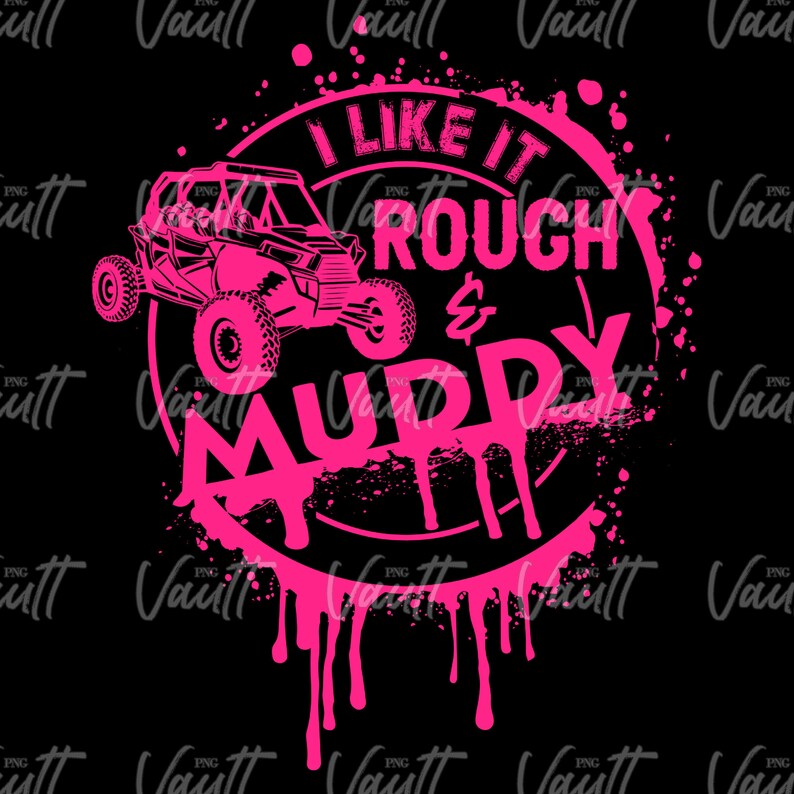 May include: Pink graphic design featuring a silhouette of an off-road vehicle and the text "I like it rough & muddy".