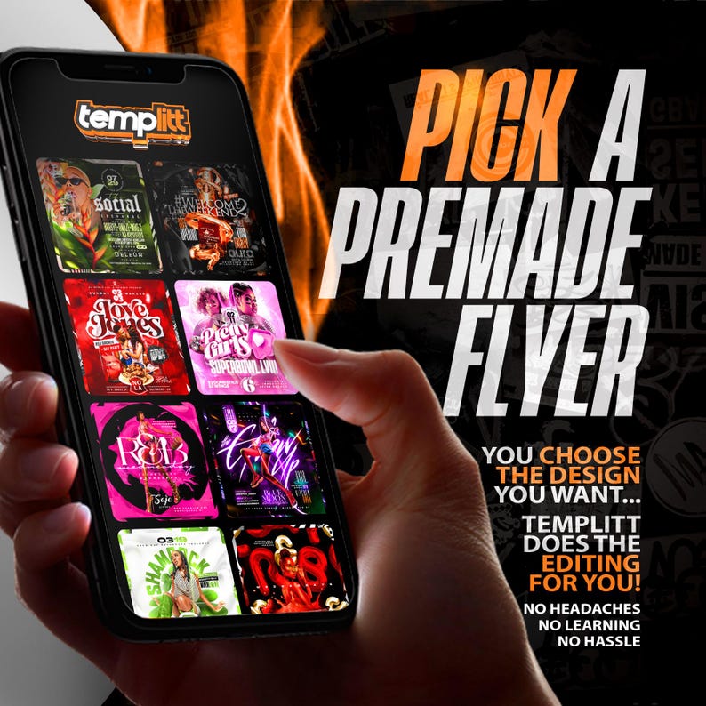 May include: A smartphone screen displaying a variety of colorful flyer templates. The text on the screen reads "templitt" and "PICK A PREMADE FLYER". The text below the flyer templates reads "YOU CHOOSE THE DESIGN YOU WANT... TEMPLITT DOES THE EDITING FOR YOU! NO HEADACHES NO LEARNING NO HASSLE".