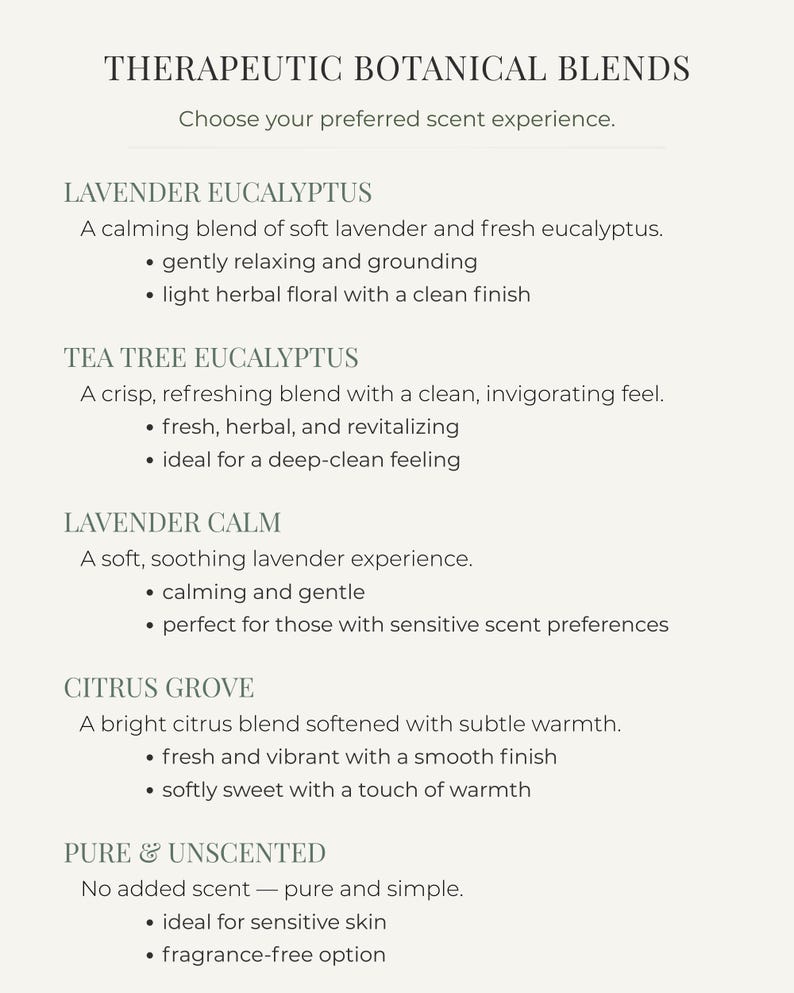 May include: Text on a cream-colored background reads "THERAPEUTIC BOTANICAL BLENDS" and "Choose your preferred scent experience." Below are scent descriptions: Lavender Eucalyptus, Tea Tree Eucalyptus, Lavender Calm, Citrus Grove, and Pure & Unscented.