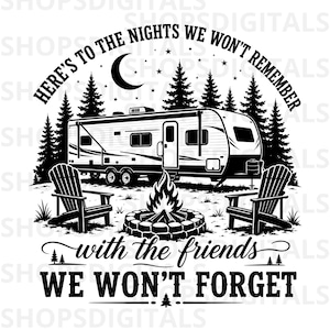 May include: Monochrome illustration of a camping scene featuring a caravan, Adirondack chairs, a campfire, and pine trees. The text reads "Here's to the nights we won't remember with the friends we won't forget."