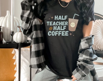 Half Teacher Half Coffee Shirt, Cute Teacher Shirt, Retro Teacher Shirt, Trendy Teacher Shirts, Teacher Tees, Teacher Gift, Teacher Shirts