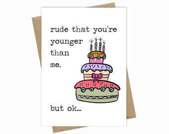 Rude that you're younger than me Birthday card, snarky greeting card, funny birthday card for him, birthday car for her, Best friend card